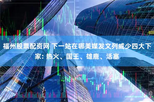 福州股票配资网 下一站在哪美媒发文列威少四大下家: 热火、国王、雄鹿、活塞