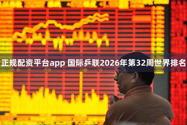 正规配资平台app 国际乒联2026年第32周世界排名